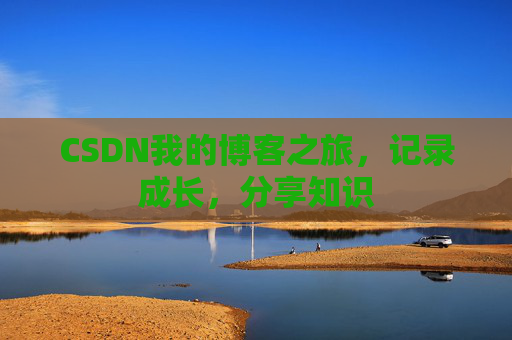 CSDN我的博客之旅，记录成长，分享知识
