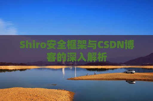 Shiro安全框架与CSDN博客的深入解析